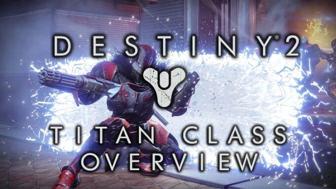 Destiny 2 Titan Class Overview: Beta Subclasses, Skills & What’s Changed From Destiny