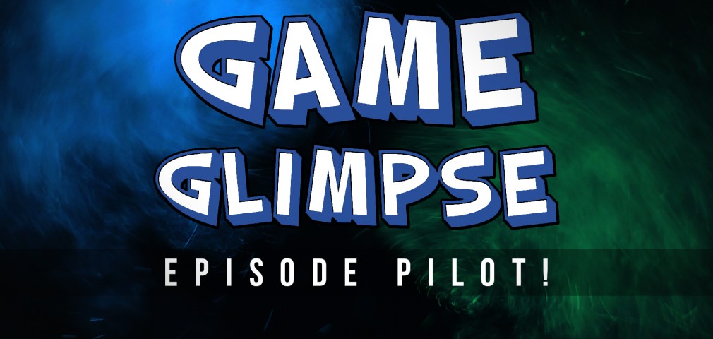 Game Glimpse Episode One – The Pilot